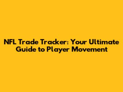 NFL Trade Tracker: Your Ultimate Guide to Player Movement