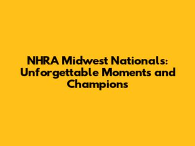 NHRA Midwest Nationals: Unforgettable Moments and Champions