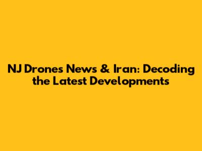 NJ Drones News & Iran: Decoding the Latest Developments
