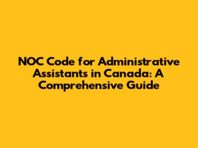 NOC Code for Administrative Assistants in Canada: A Comprehensive Guide