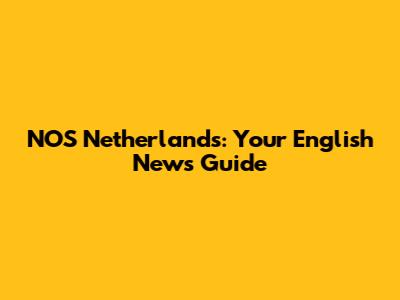 NOS Netherlands: Your English News Guide
