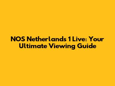 NOS Netherlands 1 Live: Your Ultimate Viewing Guide
