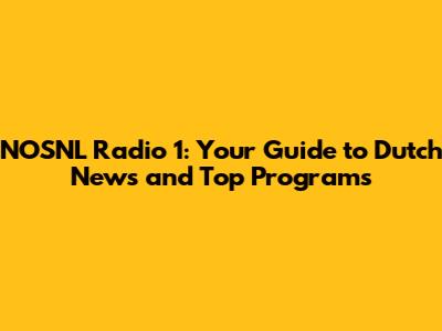 NOSNL Radio 1: Your Guide to Dutch News and Top Programs