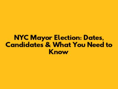 NYC Mayor Election: Dates, Candidates & What You Need to Know