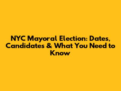 NYC Mayoral Election: Dates, Candidates & What You Need to Know