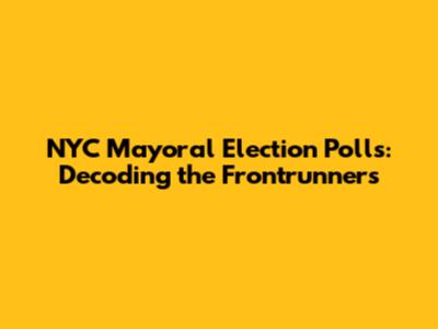 NYC Mayoral Election Polls: Decoding the Frontrunners