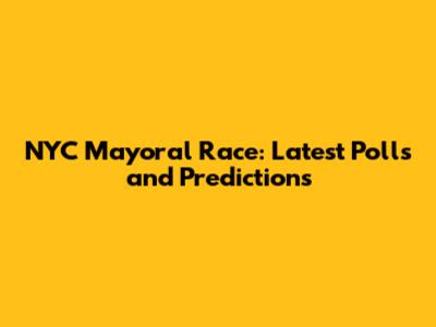 NYC Mayoral Race: Latest Polls and Predictions