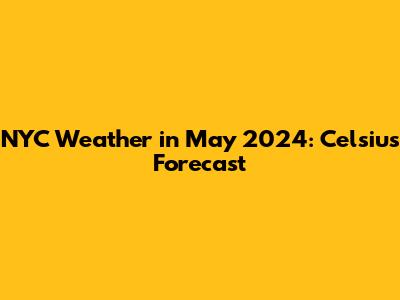 NYC Weather in May 2024: Celsius Forecast