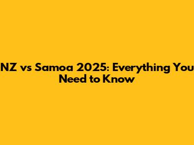 NZ vs Samoa 2025: Everything You Need to Know
