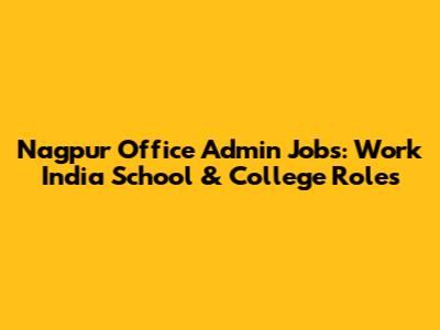 Nagpur Office Admin Jobs: Work India School & College Roles