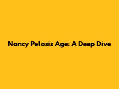 Nancy Pelosi's Age: A Deep Dive