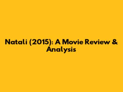 Natali (2015): A Movie Review & Analysis