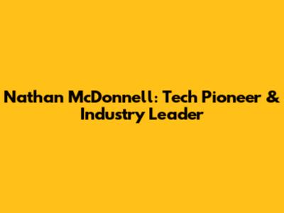 Nathan McDonnell: Tech Pioneer & Industry Leader