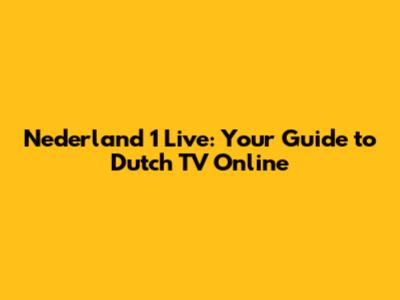 Nederland 1 Live: Your Guide to Dutch TV Online