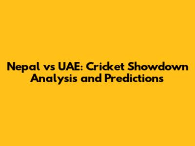 Nepal vs UAE: Cricket Showdown Analysis and Predictions