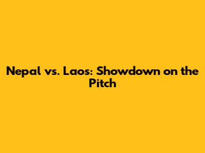 Nepal vs. Laos: Showdown on the Pitch