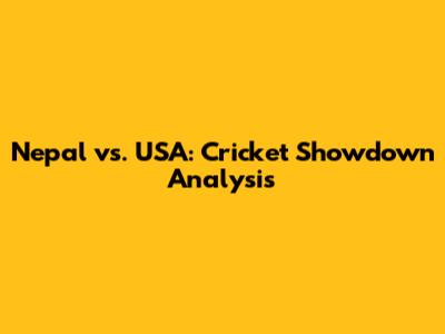 Nepal vs. USA: Cricket Showdown Analysis