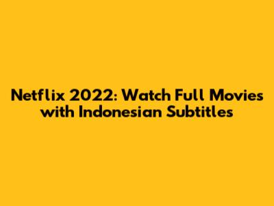 Netflix 2022: Watch Full Movies with Indonesian Subtitles