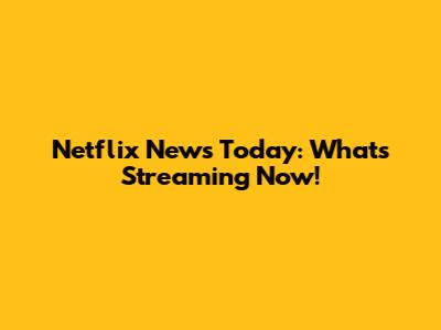 Netflix News Today: What's Streaming Now!