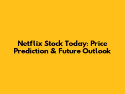 Netflix Stock Today: Price Prediction & Future Outlook