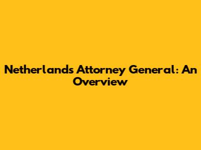 Netherlands Attorney General: An Overview