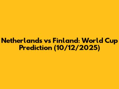 Netherlands vs Finland: World Cup Prediction (10/12/2025)