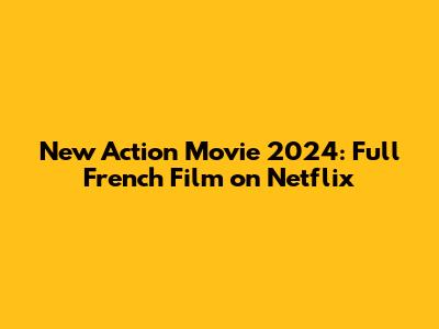 New Action Movie 2024: Full French Film on Netflix