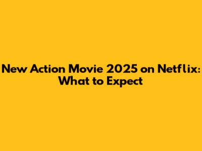 New Action Movie 2025 on Netflix: What to Expect