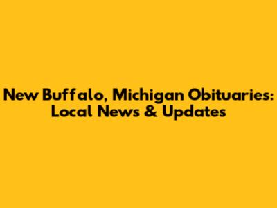 New Buffalo, Michigan Obituaries: Local News & Updates