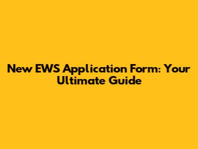 New EWS Application Form: Your Ultimate Guide
