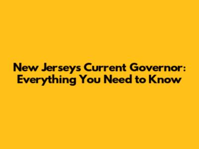 New Jersey's Current Governor: Everything You Need to Know