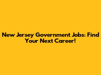 New Jersey Government Jobs: Find Your Next Career!