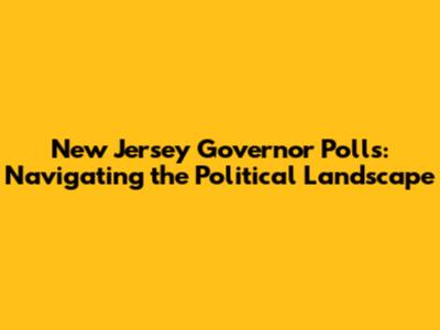 New Jersey Governor Polls: Navigating the Political Landscape