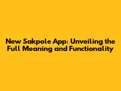 New Sakpole App: Unveiling the Full Meaning and Functionality