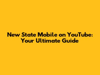 New State Mobile on YouTube: Your Ultimate Guide