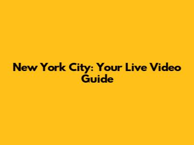 New York City: Your Live Video Guide