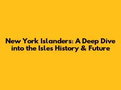 New York Islanders: A Deep Dive into the Isles' History & Future