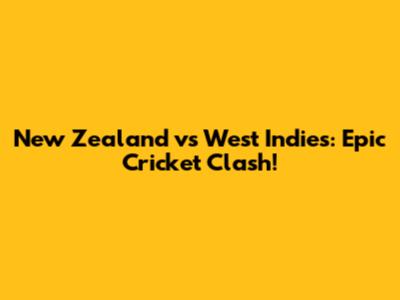 New Zealand vs West Indies: Epic Cricket Clash!