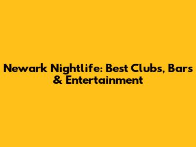 Newark Nightlife: Best Clubs, Bars & Entertainment