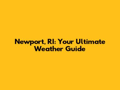 Newport, RI: Your Ultimate Weather Guide