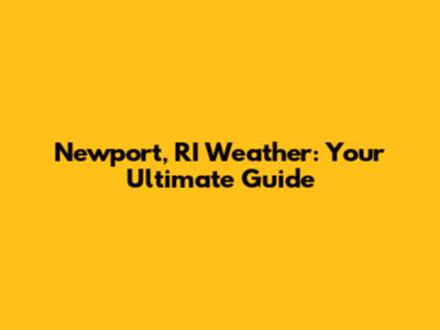 Newport, RI Weather: Your Ultimate Guide