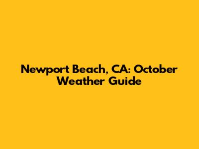 Newport Beach, CA: October Weather Guide