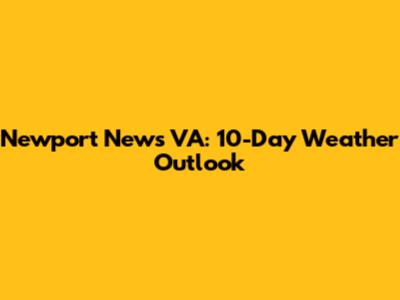 Newport News VA: 10-Day Weather Outlook
