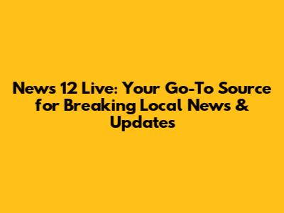 News 12 Live: Your Go-To Source for Breaking Local News & Updates