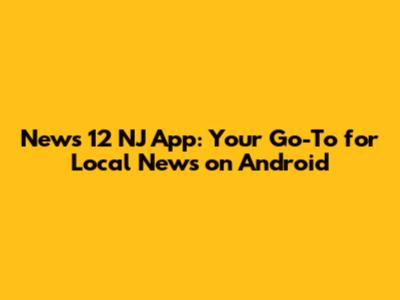 News 12 NJ App: Your Go-To for Local News on Android