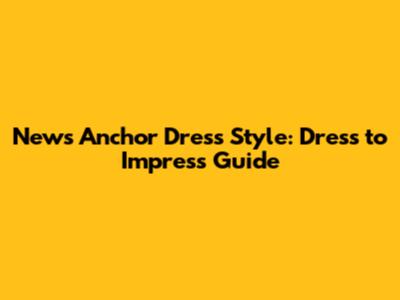 News Anchor Dress Style: Dress to Impress Guide