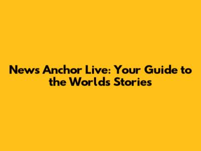 News Anchor Live: Your Guide to the World's Stories
