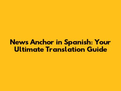 News Anchor in Spanish: Your Ultimate Translation Guide