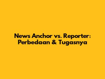 News Anchor vs. Reporter: Perbedaan & Tugasnya
