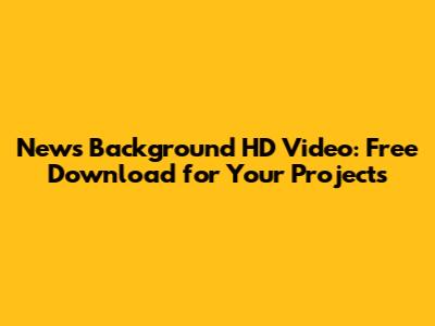 News Background HD Video: Free Download for Your Projects